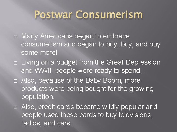 Postwar Consumerism Many Americans began to embrace consumerism and began to buy, and buy