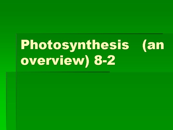 Photosynthesis (an overview) 8 -2 