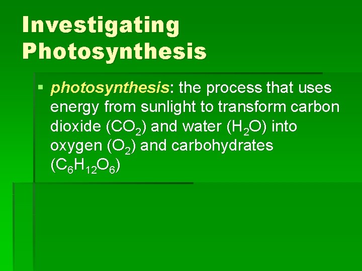 Investigating Photosynthesis § photosynthesis: the process that uses energy from sunlight to transform carbon