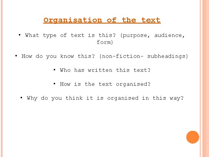 Organisation of the text • What type of text is this? (purpose, audience, form)