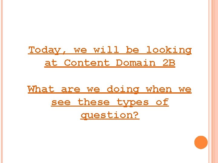 Today, we will be looking at Content Domain 2 B What are we doing