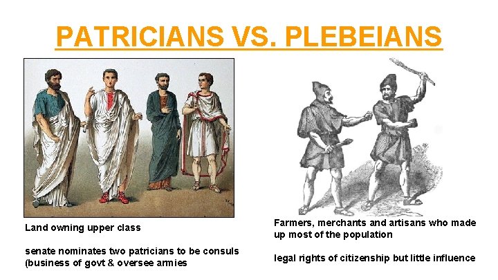 PATRICIANS VS. PLEBEIANS Land owning upper class Farmers, merchants and artisans who made up
