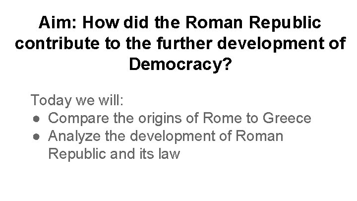 Aim: How did the Roman Republic contribute to the further development of Democracy? Today