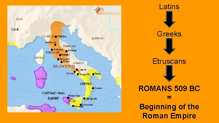Latins Greeks Etruscans ROMANS 509 BC = Beginning of the Roman Empire 