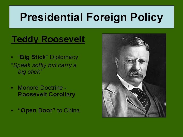 Presidential Foreign Policy Teddy Roosevelt • “Big Stick” Diplomacy “Speak softly but carry a