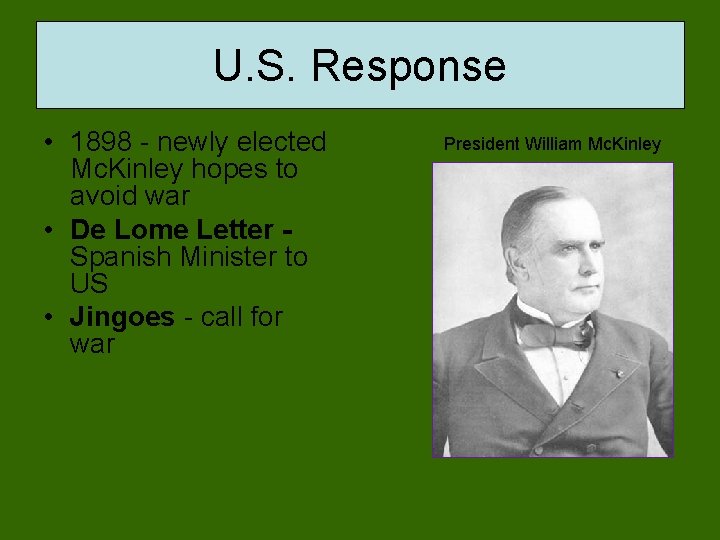 U. S. Response • 1898 - newly elected Mc. Kinley hopes to avoid war