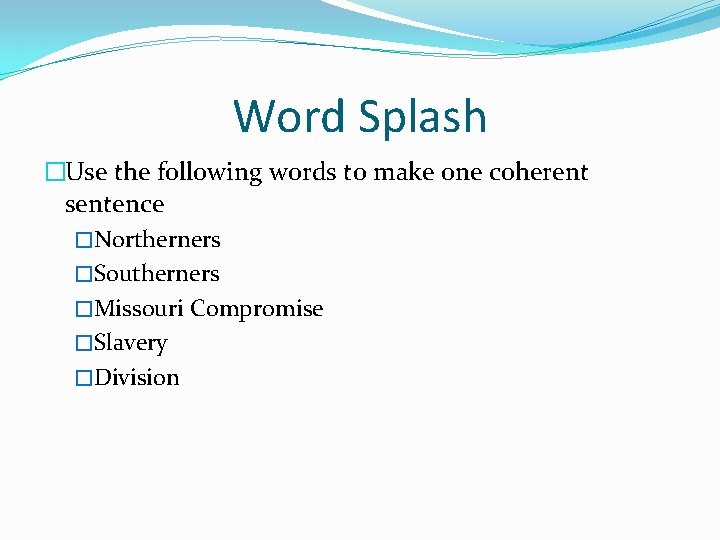 Word Splash �Use the following words to make one coherent sentence �Northerners �Southerners �Missouri