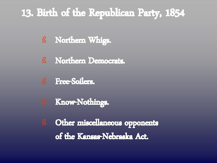 13. Birth of the Republican Party, 1854 ß Northern Whigs. ß Northern Democrats. ß