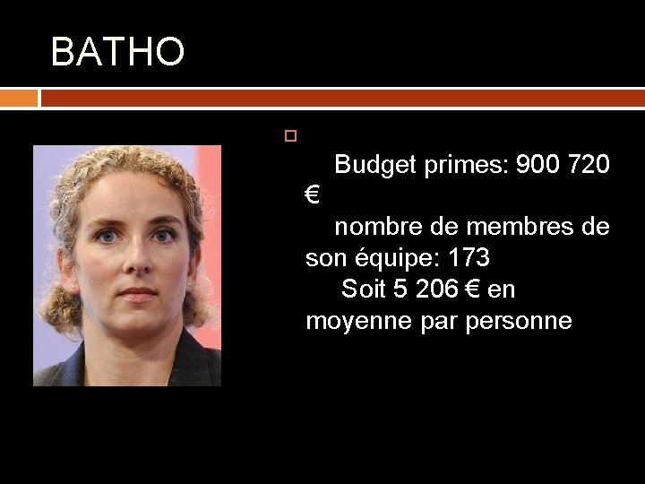 BATHO Budget primes: 900 720 € nombre de membres de son équipe: 173 Soit