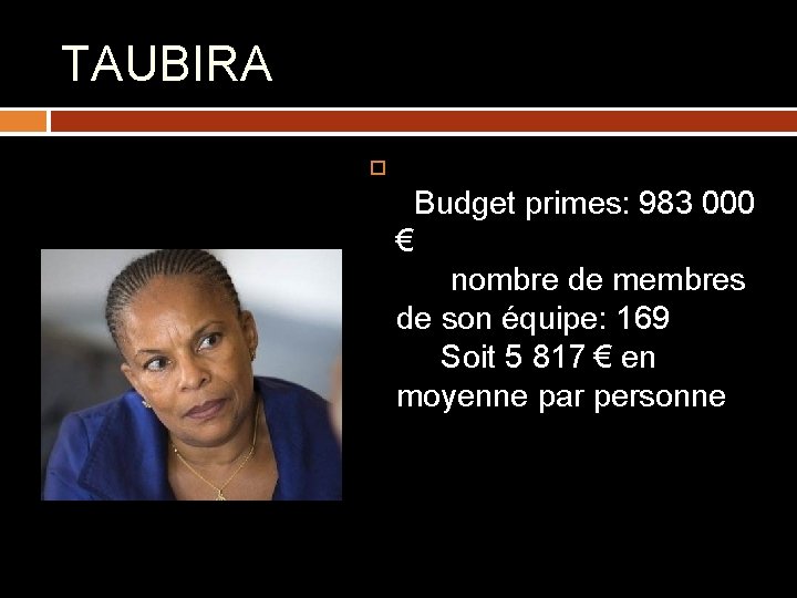 TAUBIRA Budget primes: 983 000 € nombre de membres de son équipe: 169 Soit