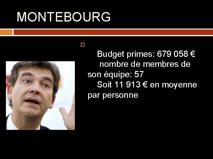 MONTEBOURG Budget primes: 679 058 € nombre de membres de son équipe: 57 Soit