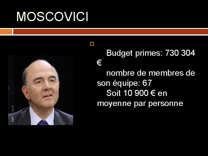 MOSCOVICI Budget primes: 730 304 € nombre de membres de son équipe: 67 Soit