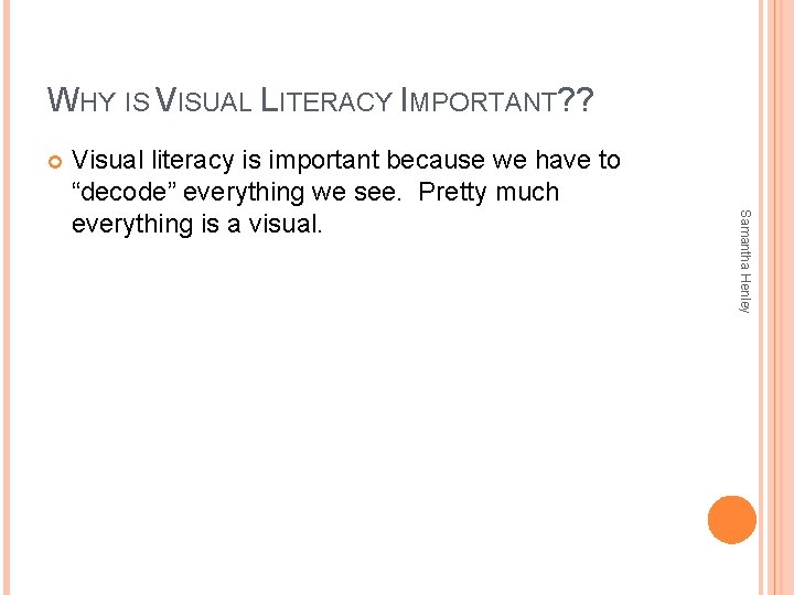 WHY IS VISUAL LITERACY IMPORTANT? ? Samantha Henley Visual literacy is important because we