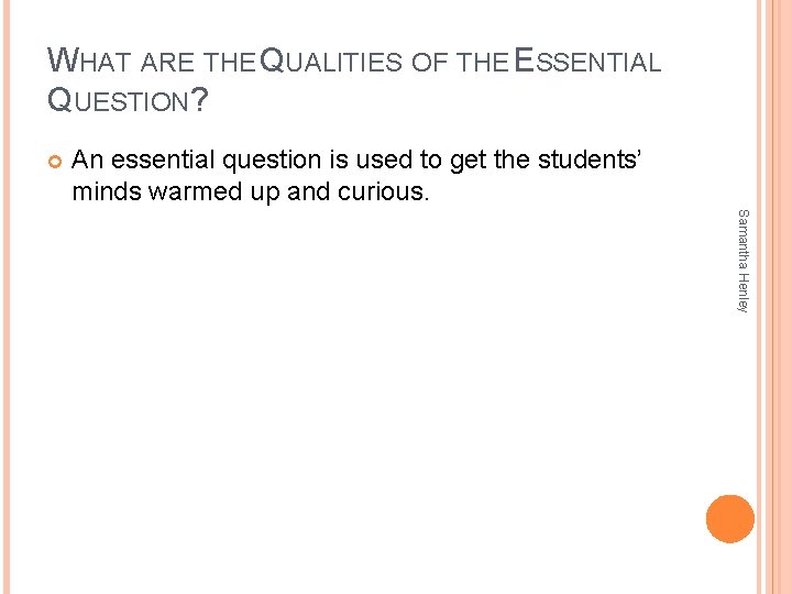 WHAT ARE THE QUALITIES OF THE ESSENTIAL QUESTION? An essential question is used to