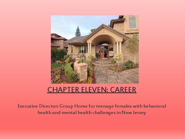 CHAPTER ELEVEN: CAREER Executive Director: Group Home for teenage females with behavioral health and