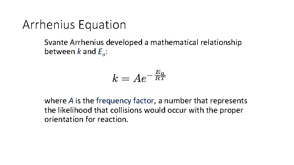 Arrhenius Equation Svante Arrhenius developed a mathematical relationship between k and Ea: where A