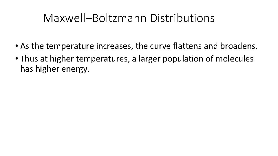 Maxwell–Boltzmann Distributions • As the temperature increases, the curve flattens and broadens. • Thus