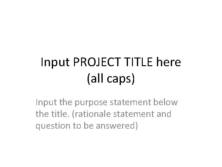 Input PROJECT TITLE here (all caps) Input the purpose statement below the title. (rationale