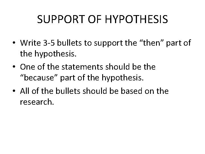 SUPPORT OF HYPOTHESIS • Write 3 -5 bullets to support the “then” part of