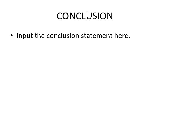 CONCLUSION • Input the conclusion statement here. 