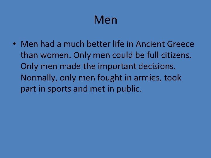 Men • Men had a much better life in Ancient Greece than women. Only