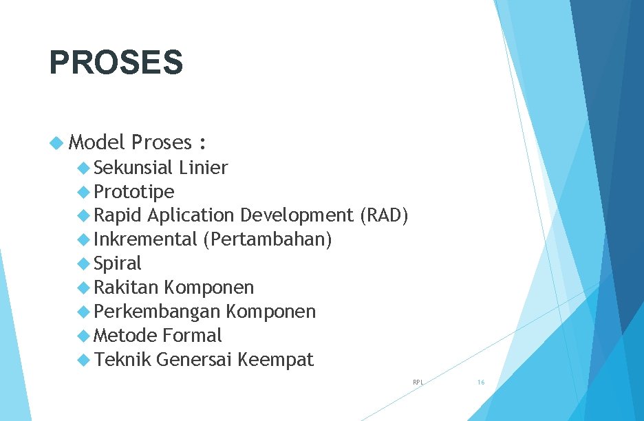 PROSES Model Proses : Sekunsial Linier Prototipe Rapid Aplication Development (RAD) Inkremental (Pertambahan) Spiral