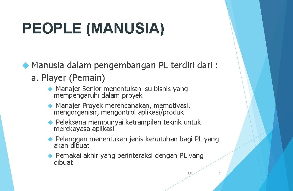 PEOPLE (MANUSIA) Manusia dalam pengembangan PL terdiri dari : a. Player (Pemain) Manajer Senior