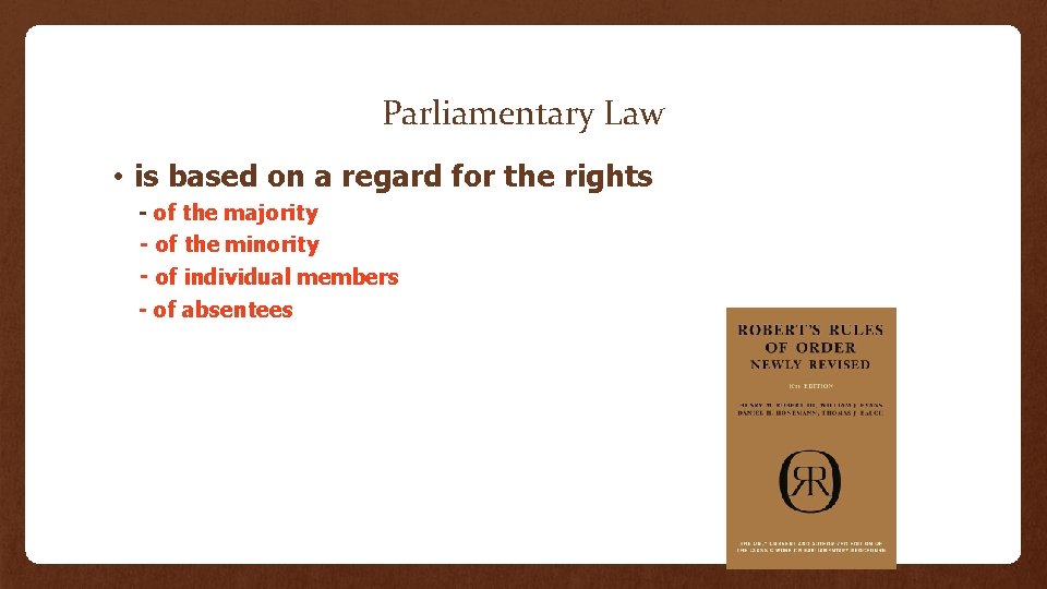 Parliamentary Law • is based on a regard for the rights - of the