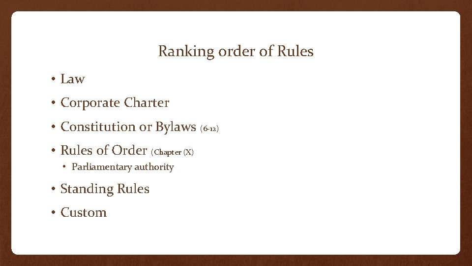 Ranking order of Rules • Law • Corporate Charter • Constitution or Bylaws (6