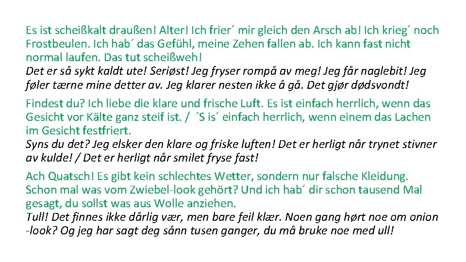 Es ist scheißkalt draußen! Alter! Ich frier´ mir gleich den Arsch ab! Ich krieg´