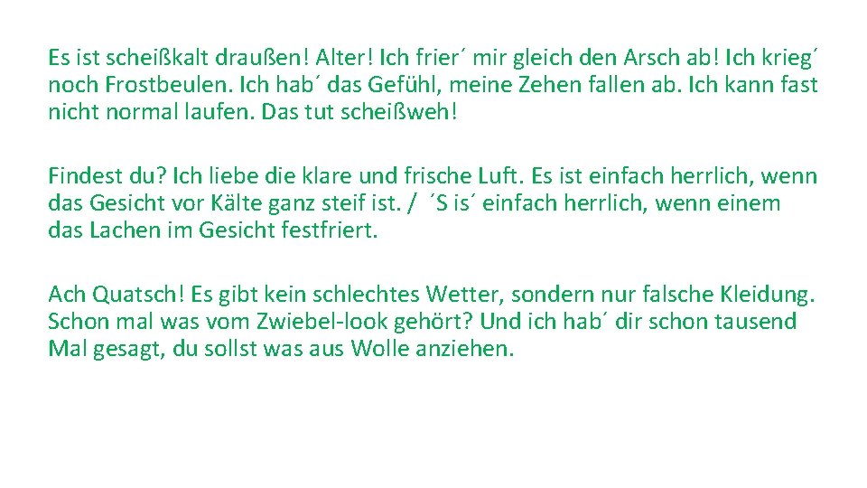 Es ist scheißkalt draußen! Alter! Ich frier´ mir gleich den Arsch ab! Ich krieg´