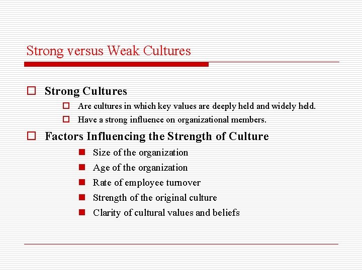 Strong versus Weak Cultures o Strong Cultures o Are cultures in which key values