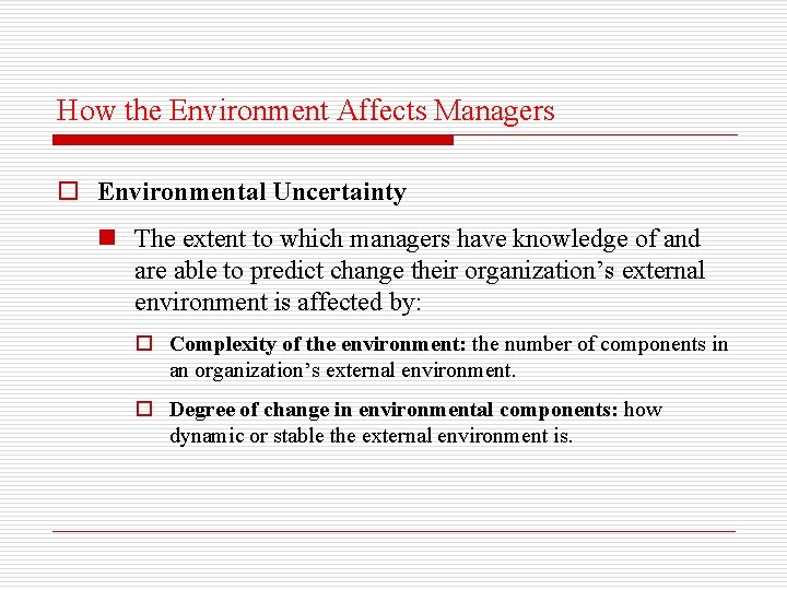 How the Environment Affects Managers o Environmental Uncertainty n The extent to which managers
