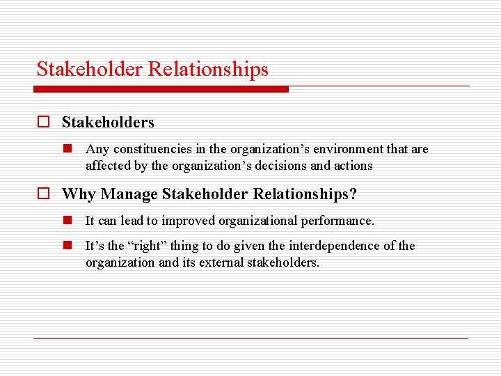 Stakeholder Relationships o Stakeholders n Any constituencies in the organization’s environment that are affected