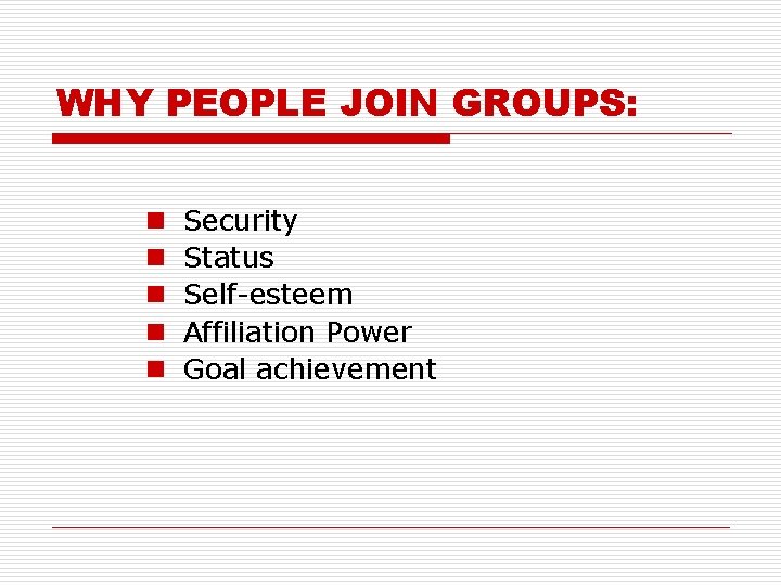 WHY PEOPLE JOIN GROUPS: n n n Security Status Self-esteem Affiliation Power Goal achievement