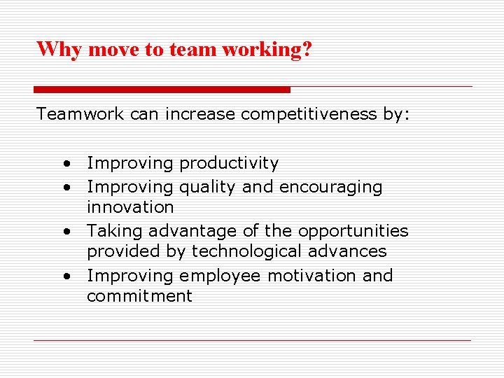 Why move to team working? Teamwork can increase competitiveness by: • Improving productivity •