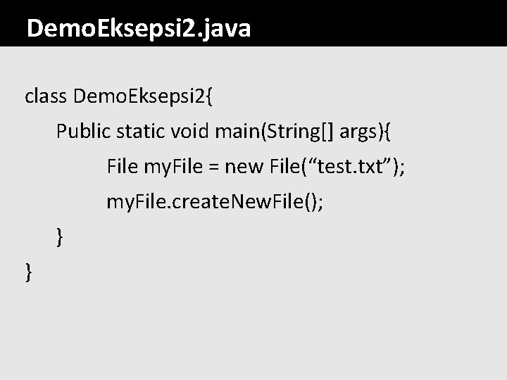 Demo. Eksepsi 2. java class Demo. Eksepsi 2{ Public static void main(String[] args){ File