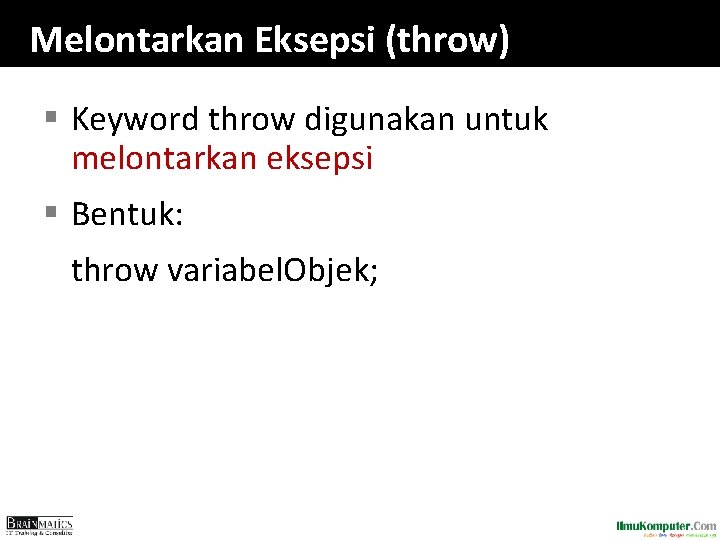 Melontarkan Eksepsi (throw) § Keyword throw digunakan untuk melontarkan eksepsi § Bentuk: throw variabel.