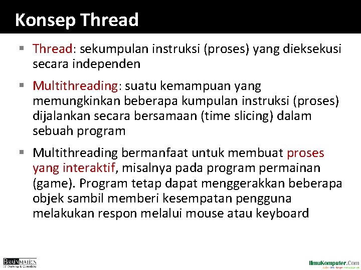 Konsep Thread § Thread: sekumpulan instruksi (proses) yang dieksekusi secara independen § Multithreading: suatu