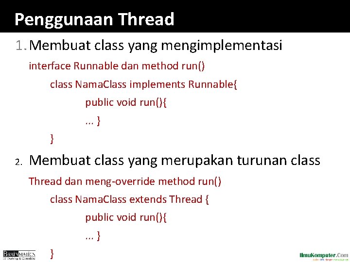 Penggunaan Thread 1. Membuat class yang mengimplementasi interface Runnable dan method run() class Nama.