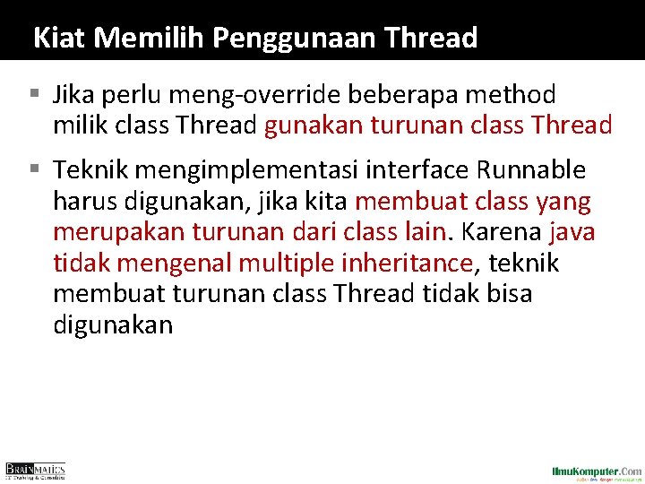 Kiat Memilih Penggunaan Thread § Jika perlu meng-override beberapa method milik class Thread gunakan