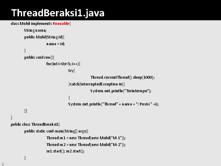 Thread. Beraksi 1. java class Mobil implements Runnable{ String nama; public Mobil(String id){ nama