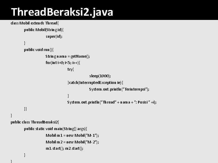 Thread. Beraksi 2. java class Mobil extends Thread{ public Mobil(String id){ super(id); } public