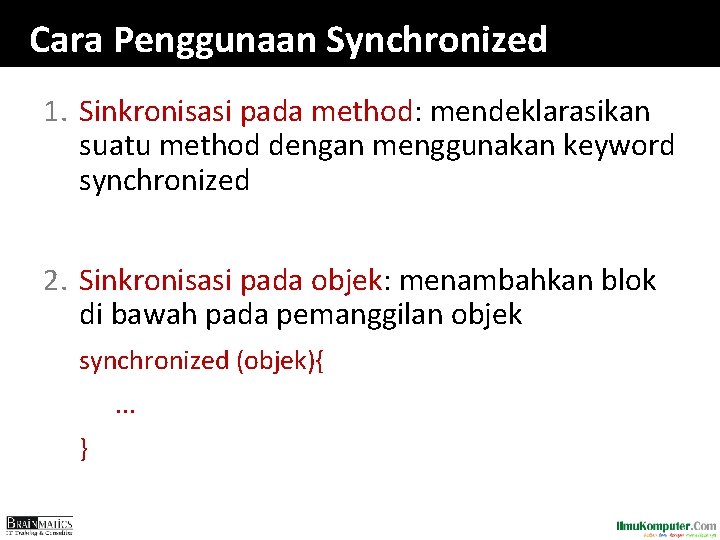 Cara Penggunaan Synchronized 1. Sinkronisasi pada method: mendeklarasikan suatu method dengan menggunakan keyword synchronized