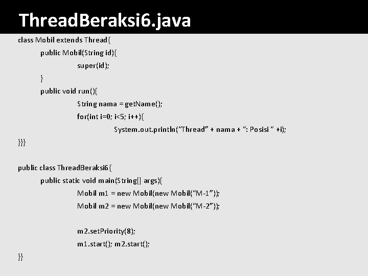 Thread. Beraksi 6. java class Mobil extends Thread{ public Mobil(String id){ super(id); } public