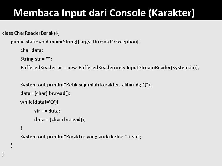 Membaca Input dari Console (Karakter) class Char. Reader. Beraksi{ public static void main(String[] args)