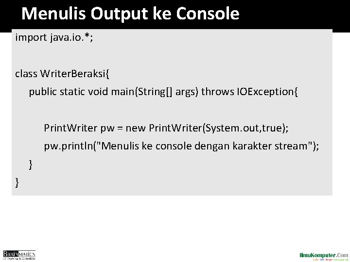 Menulis Output ke Console import java. io. *; class Writer. Beraksi{ public static void