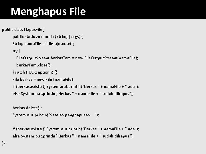 Menghapus File public class Hapus. File{ public static void main (String[] args) { String