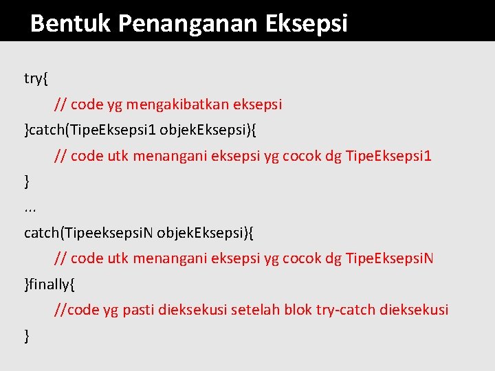 Bentuk Penanganan Eksepsi try{ // code yg mengakibatkan eksepsi }catch(Tipe. Eksepsi 1 objek. Eksepsi){