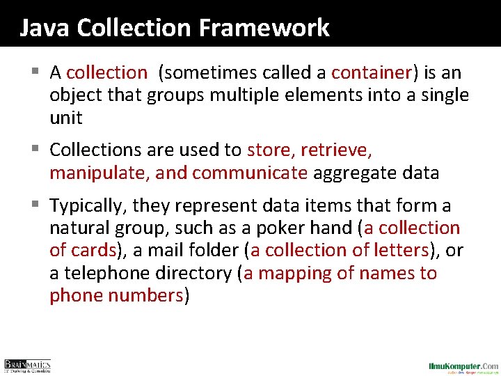 Java Collection Framework § A collection (sometimes called a container) is an object that